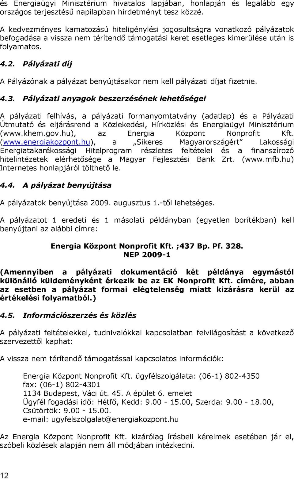 Pályázati díj A Pályázónak a pályázat benyújtásakor nem kell pályázati díjat fizetnie. 4.3.