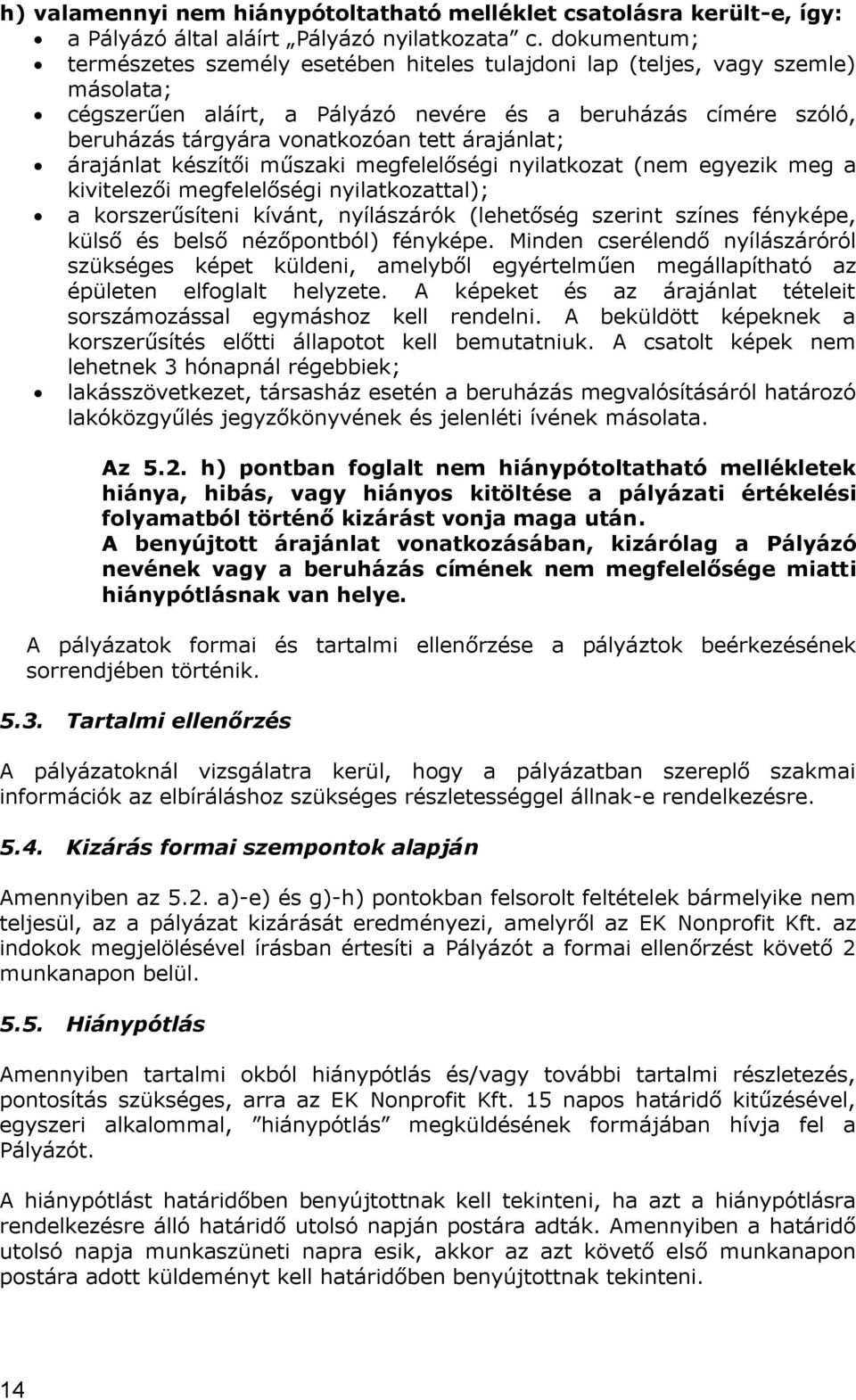 árajánlat; árajánlat készítői műszaki megfelelőségi nyilatkozat (nem egyezik meg a kivitelezői megfelelőségi nyilatkozattal); a korszerűsíteni kívánt, nyílászárók (lehetőség szerint színes fényképe,