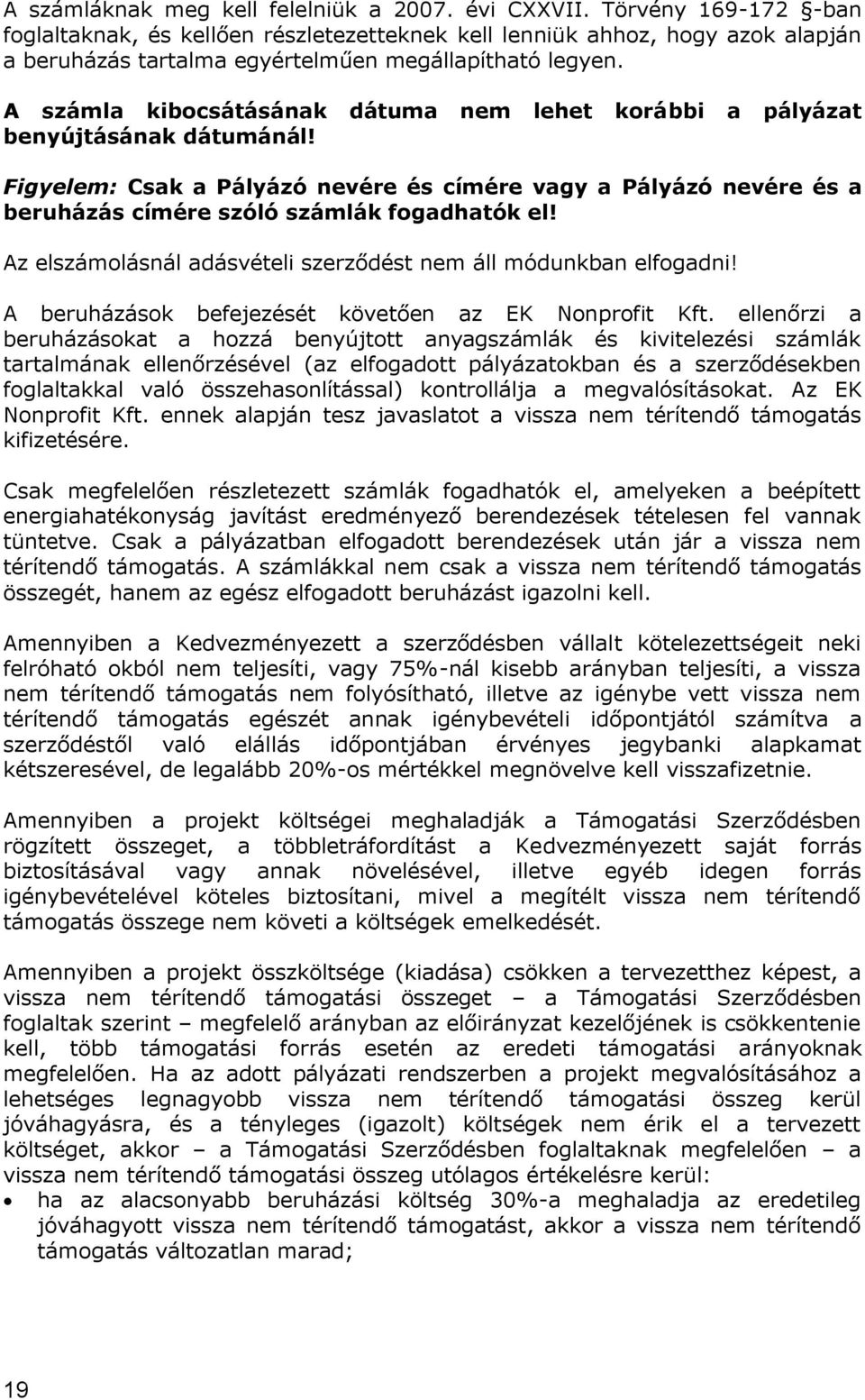 A számla kibocsátásának dátuma nem lehet korábbi a pályázat benyújtásának dátumánál! Figyelem: Csak a Pályázó nevére és címére vagy a Pályázó nevére és a beruházás címére szóló számlák fogadhatók el!