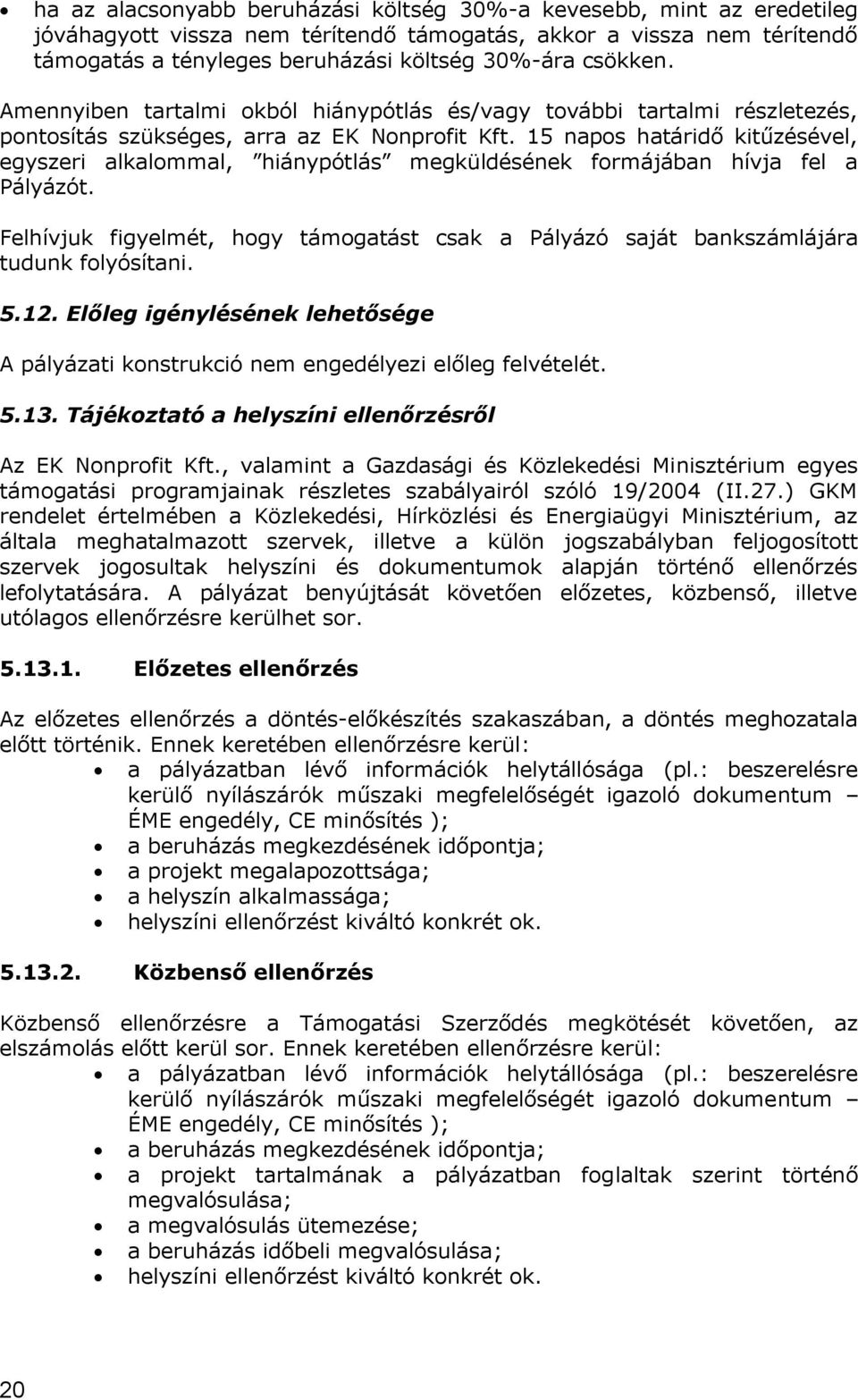 15 napos határidő kitűzésével, egyszeri alkalommal, hiánypótlás megküldésének formájában hívja fel a Pályázót.