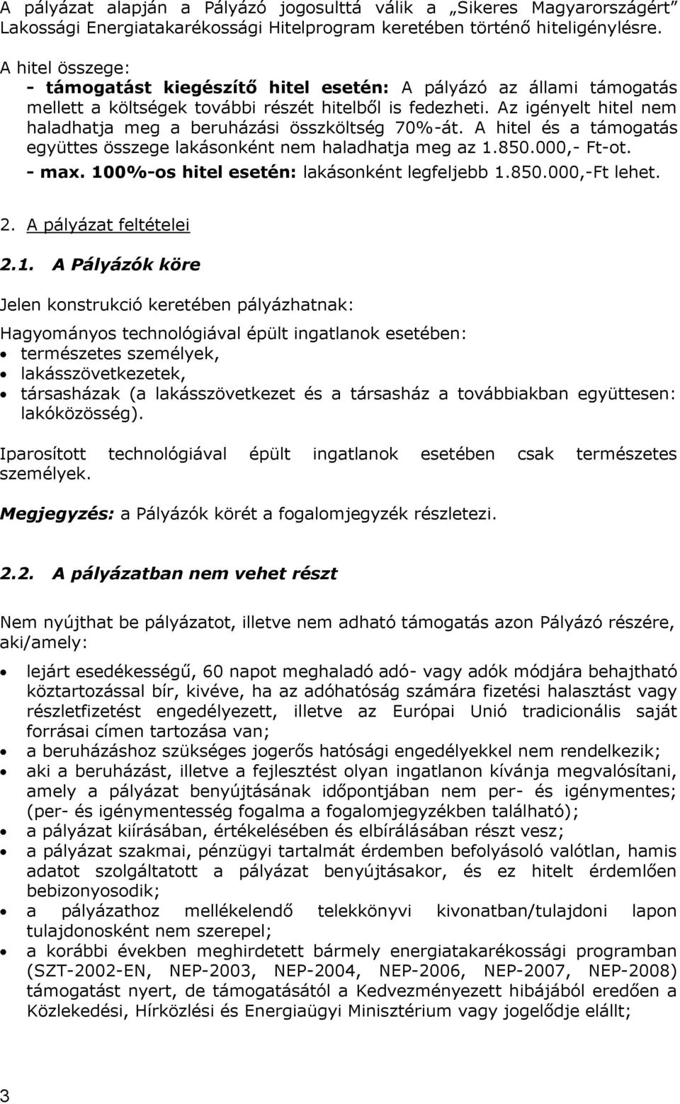 Az igényelt hitel nem haladhatja meg a beruházási összköltség 70%-át. A hitel és a támogatás együttes összege lakásonként nem haladhatja meg az 1.850.000,- Ft-ot. - max.