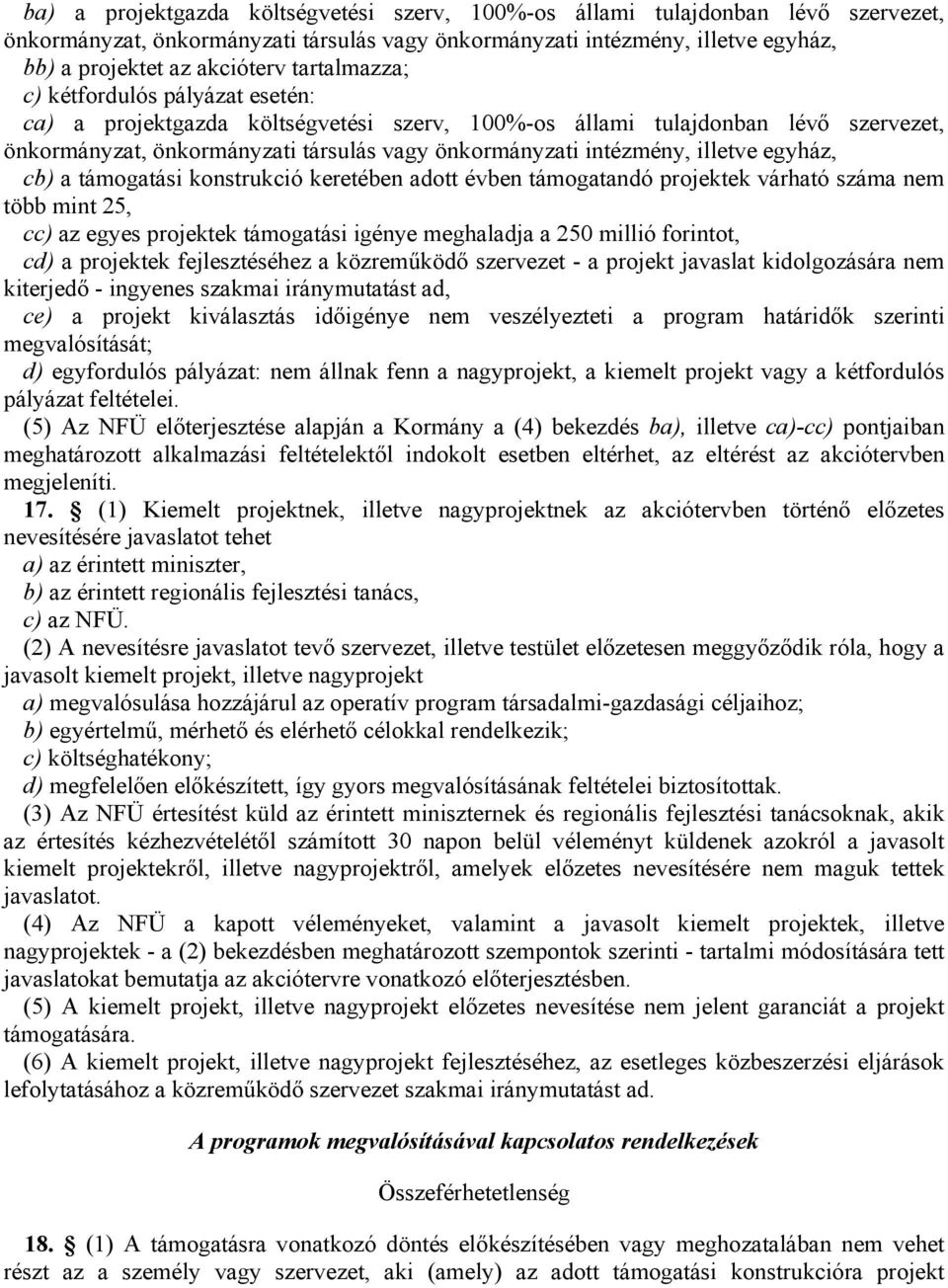 illetve egyház, cb) a támogatási konstrukció keretében adott évben támogatandó projektek várható száma nem több mint 25, cc) az egyes projektek támogatási igénye meghaladja a 250 millió forintot, cd)