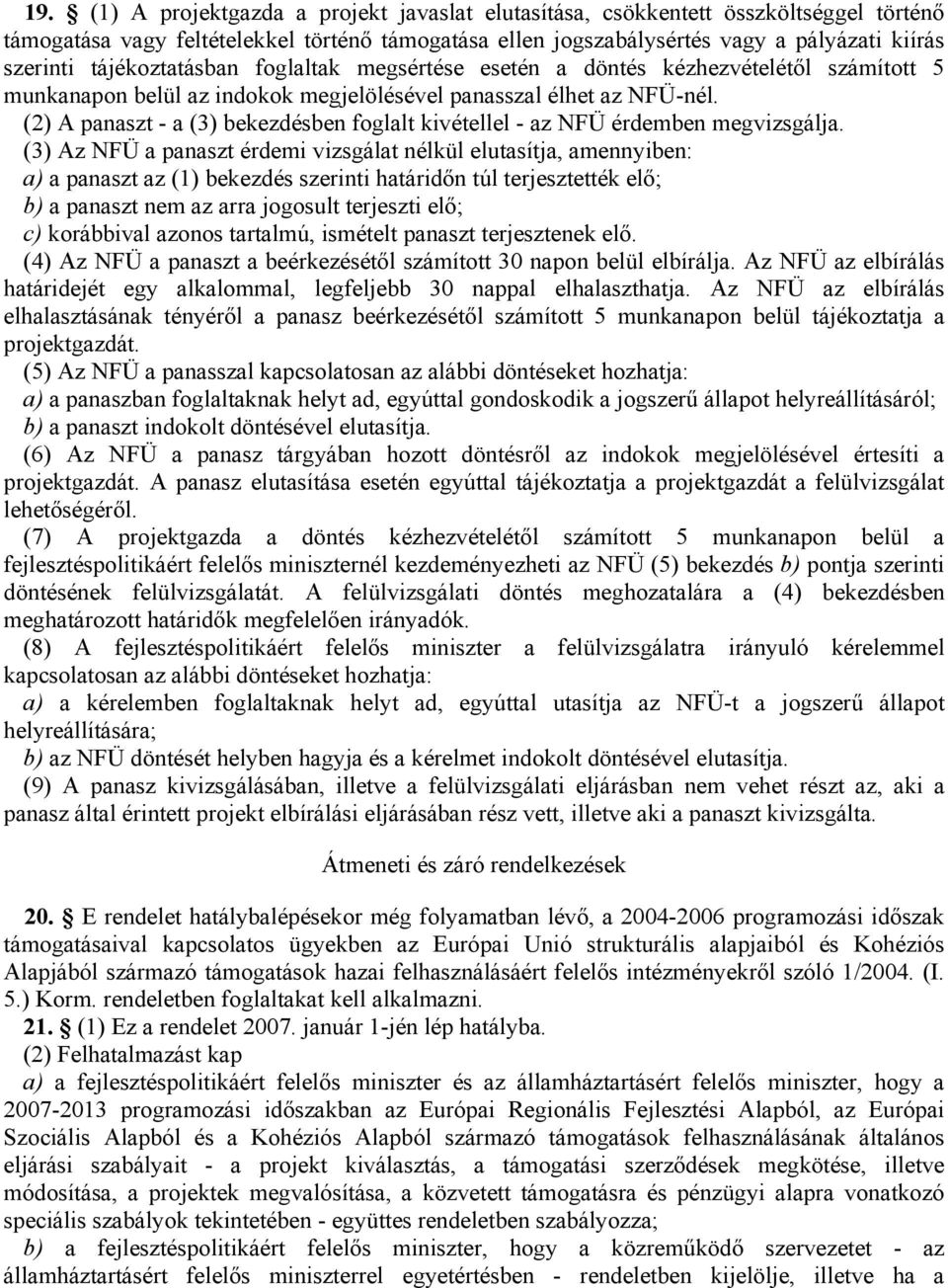 (2) A panaszt - a (3) bekezdésben foglalt kivétellel - az NFÜ érdemben megvizsgálja.