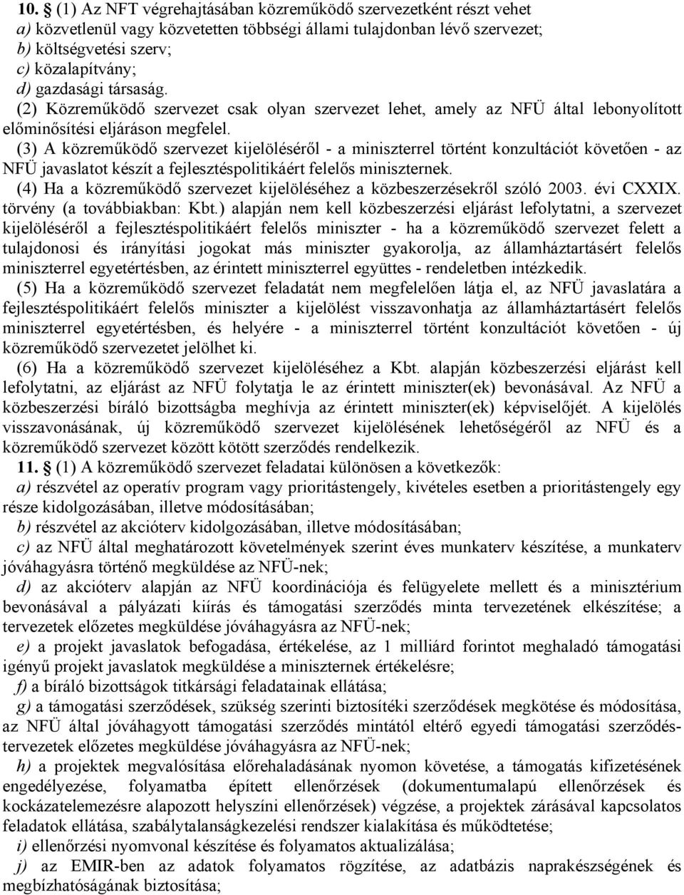 (3) A közreműködő szervezet kijelöléséről - a miniszterrel történt konzultációt követően - az NFÜ javaslatot készít a fejlesztéspolitikáért felelős miniszternek.