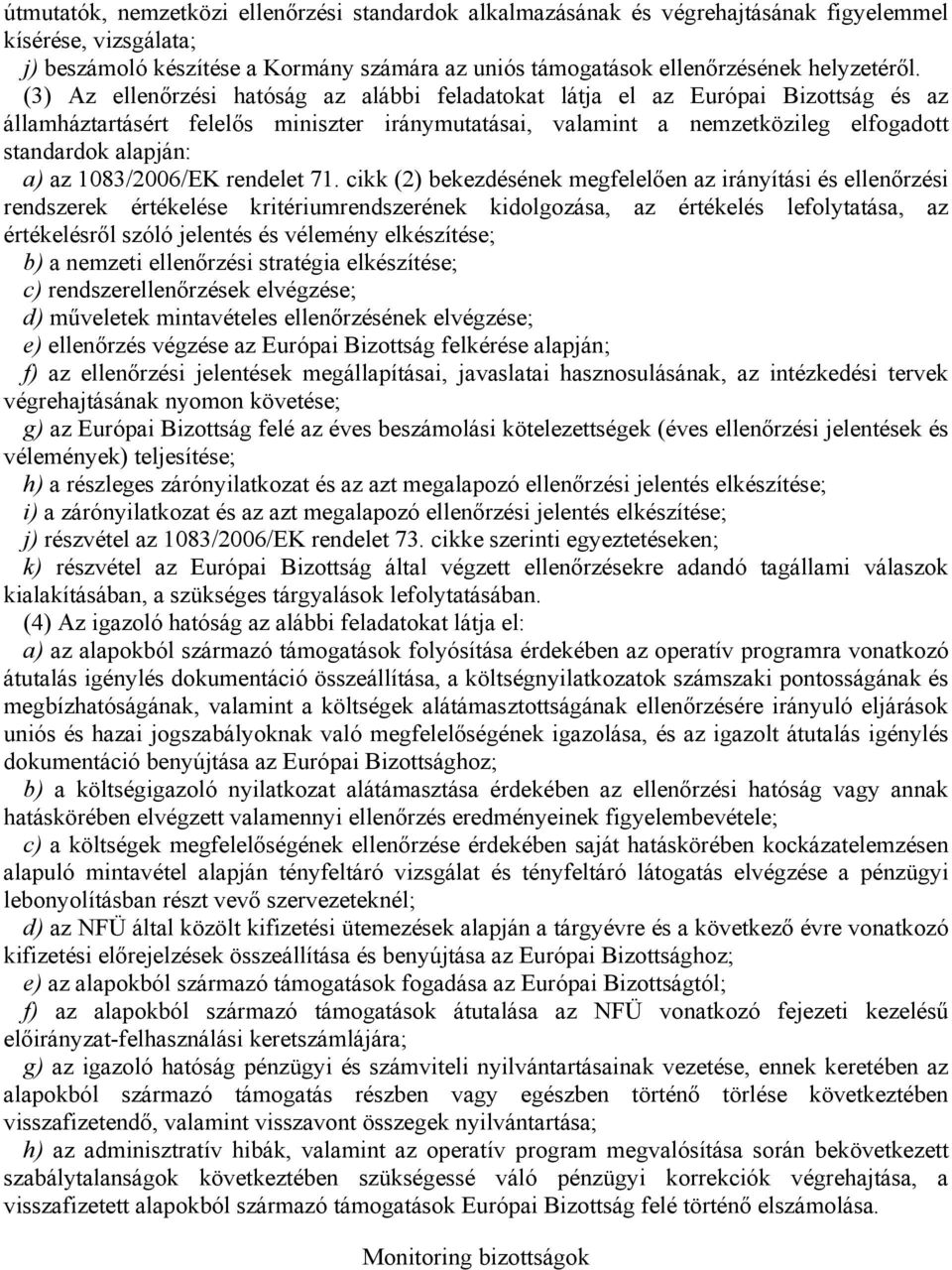 (3) Az ellenőrzési hatóság az alábbi feladatokat látja el az Európai Bizottság és az államháztartásért felelős miniszter iránymutatásai, valamint a nemzetközileg elfogadott standardok alapján: a) az