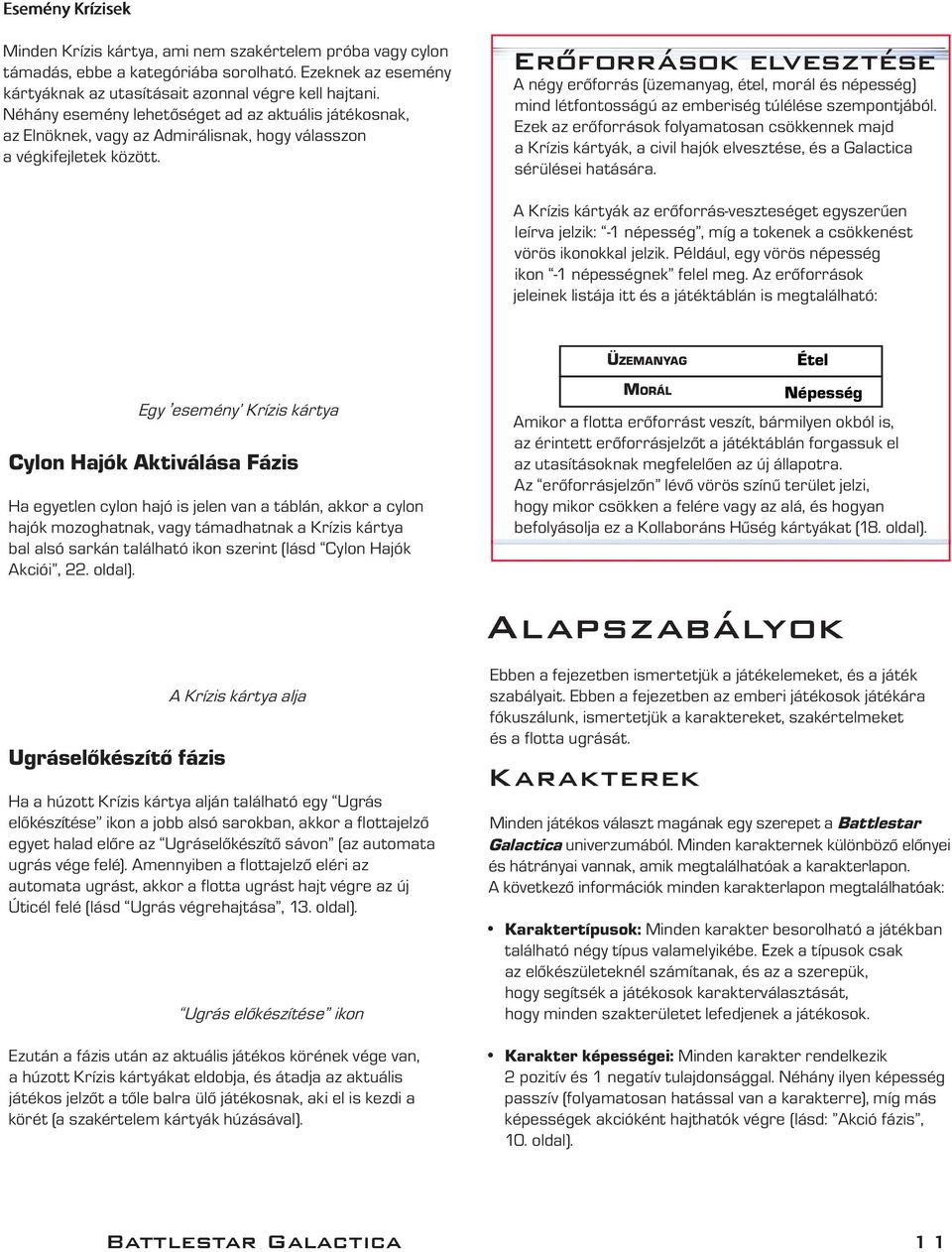 Eroforrások elvesztése A négy erőforrás (üzemanyag, étel, morál és népesség) mind létfontosságú az emberiség túlélése szempontjából.