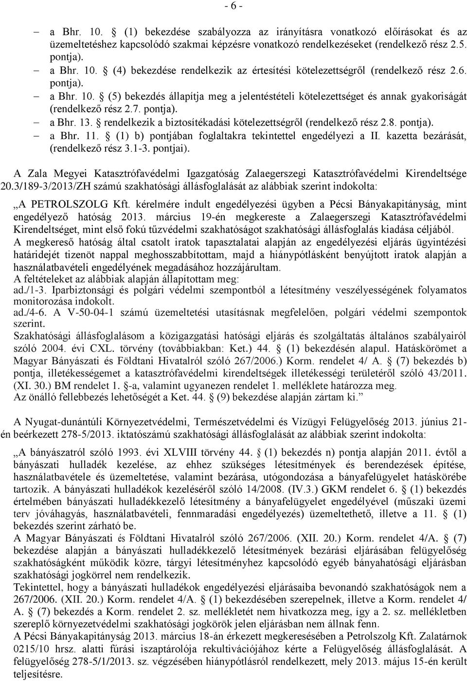 rendelkezik a biztosítékadási kötelezettségről (rendelkező rész 2.8. pontja). a Bhr. 11. (1) b) pontjában foglaltakra tekintettel engedélyezi a II. kazetta bezárását, (rendelkező rész 3.1-3. pontjai).