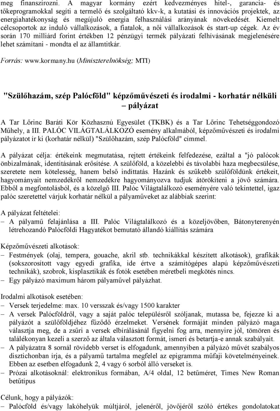 felhasználási arányának növekedését. Kiemelt célcsoportok az induló vállalkozások, a fiatalok, a női vállalkozások és start-up cégek.