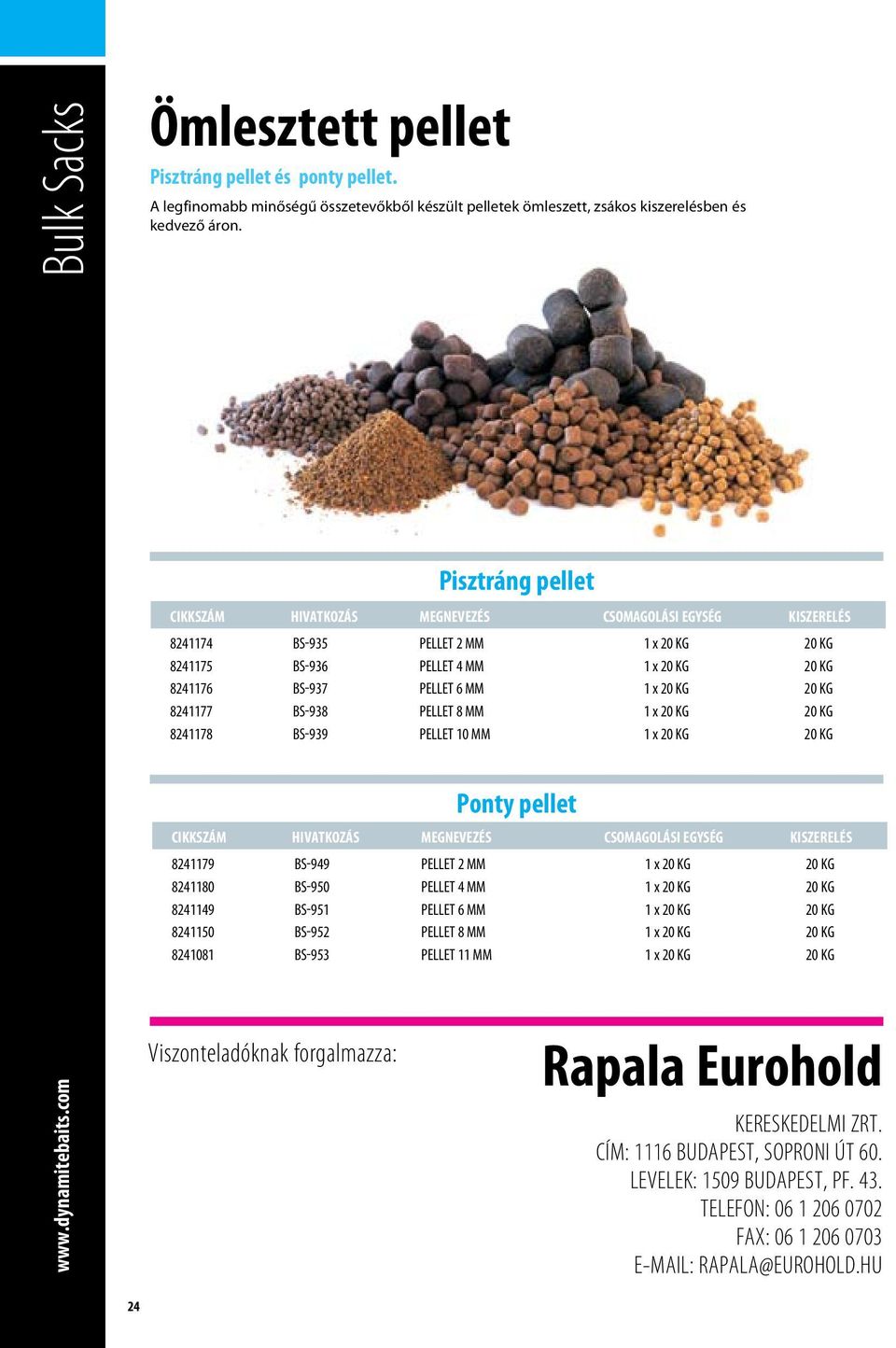 BS-939 pellet 10 mm 1 x 20 kg 20 kg Viszonteladóknak forgalmazza: Ponty pellet 8241179 BS-949 pellet 2 mm 1 x 20 KG 20 kg 8241180 BS-950 pellet 4 mm 1 x 20 KG 20 kg 8241149 BS-951 pellet 6 mm 1 x 20