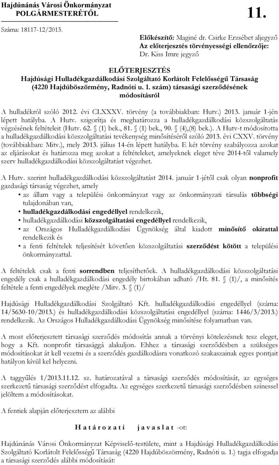 szám) társasági szerzıdésének módosításról A hulladékról szóló 2012. évi CLXXXV. törvény (a továbbiakban: Hutv.) 2013. január 1-jén lépett hatályba. A Hutv.