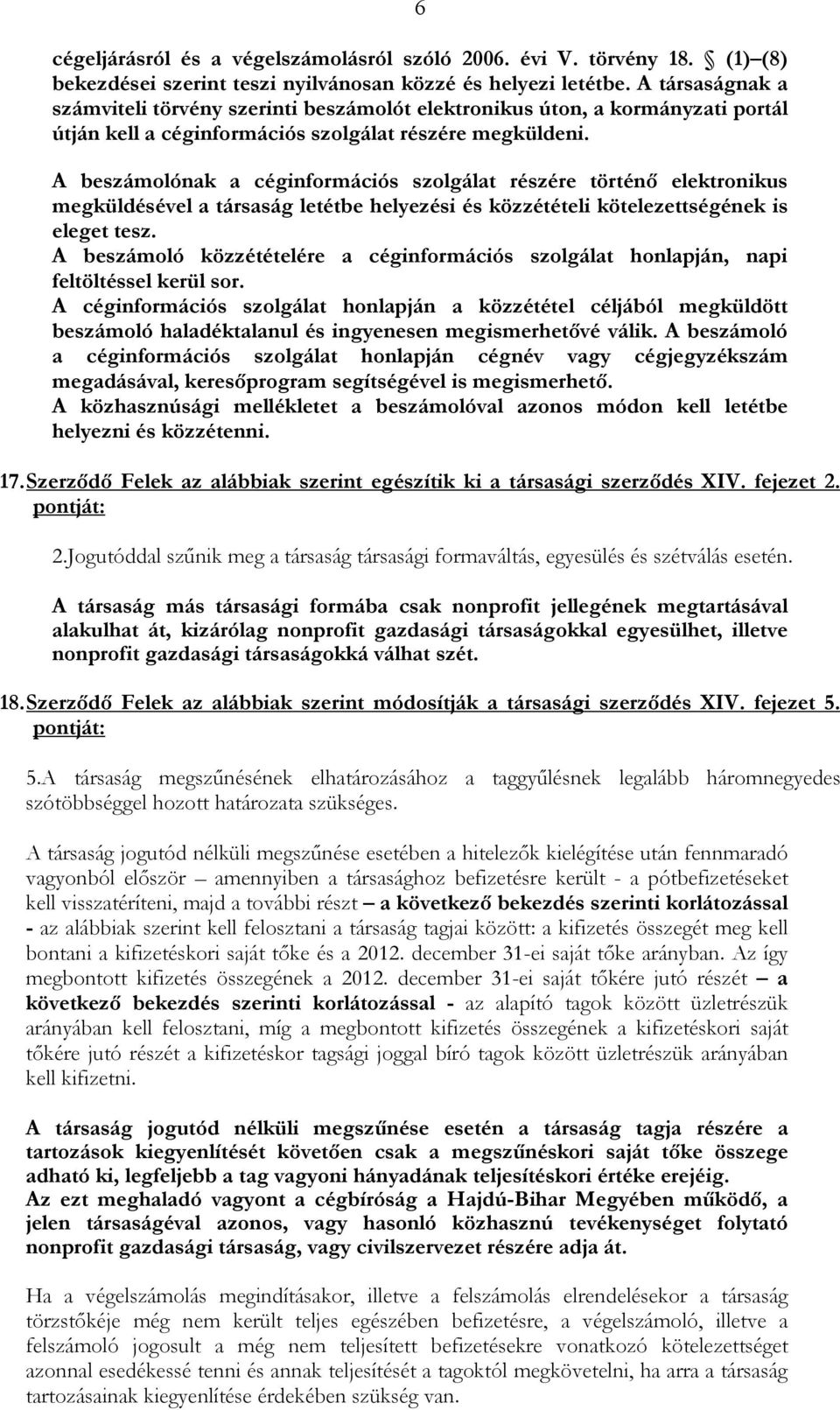 A beszámolónak a céginformációs szolgálat részére történı elektronikus megküldésével a társaság letétbe helyezési és közzétételi kötelezettségének is eleget tesz.