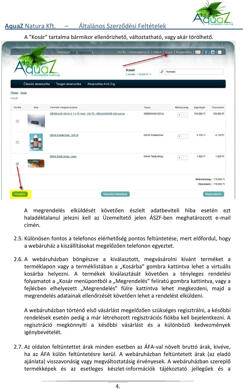 Különösen fontos a telefonos elérhetőség pontos feltüntetése, mert előfordul, hogy a webáruház a kiszállításokat megelőzően telefonon egyeztet. 2.6.