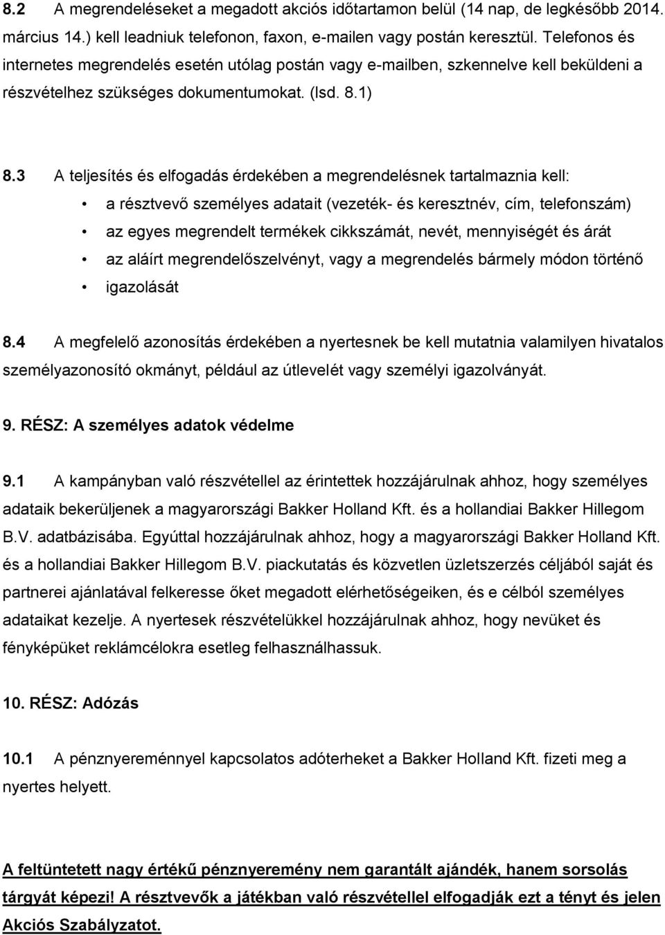3 A teljesítés és elfogadás érdekében a megrendelésnek tartalmaznia kell: a résztvevő személyes adatait (vezeték- és keresztnév, cím, telefonszám) az egyes megrendelt termékek cikkszámát, nevét,