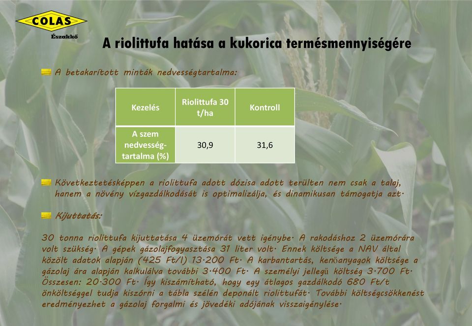 A gépek gázolajfogyasztása 31 liter volt. Ennek költsége a NAV által közölt adatok alapján (425 Ft/l) 13.200 Ft. A karbantartás, kenőanyagok költsége a gázolaj ára alapján kalkulálva további 3.400 Ft.