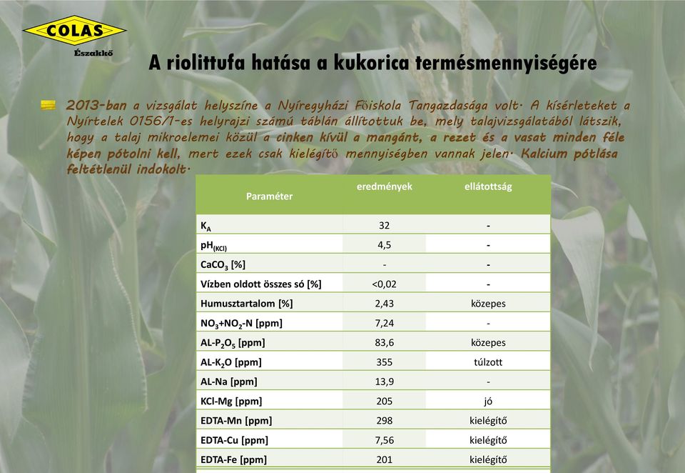 vasat minden féle képen pótolni kell, mert ezek csak kielégítő mennyiségben vannak jelen. Kalcium pótlása feltétlenül indokolt.