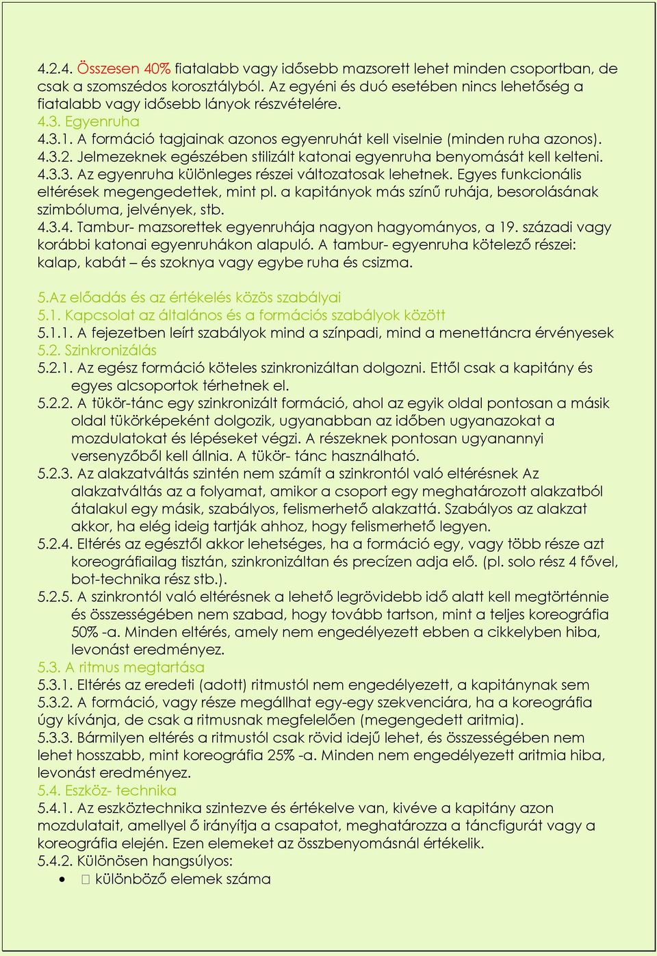 Jelmezeknek egészében stilizált katonai egyenruha benyomását kell kelteni. 4.3.3. Az egyenruha különleges részei változatosak lehetnek. Egyes funkcionális eltérések megengedettek, mint pl.