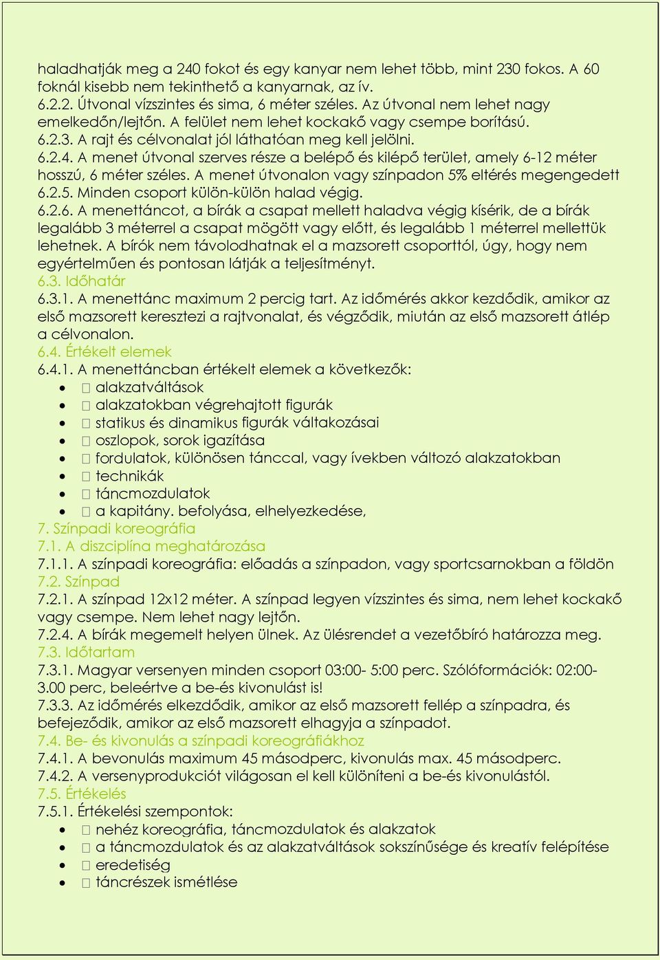 A menet útvonal szerves része a belépő és kilépő terület, amely 6-12 méter hosszú, 6 méter széles. A menet útvonalon vagy színpadon 5% eltérés megengedett 6.2.5. Minden csoport külön-külön halad végig.