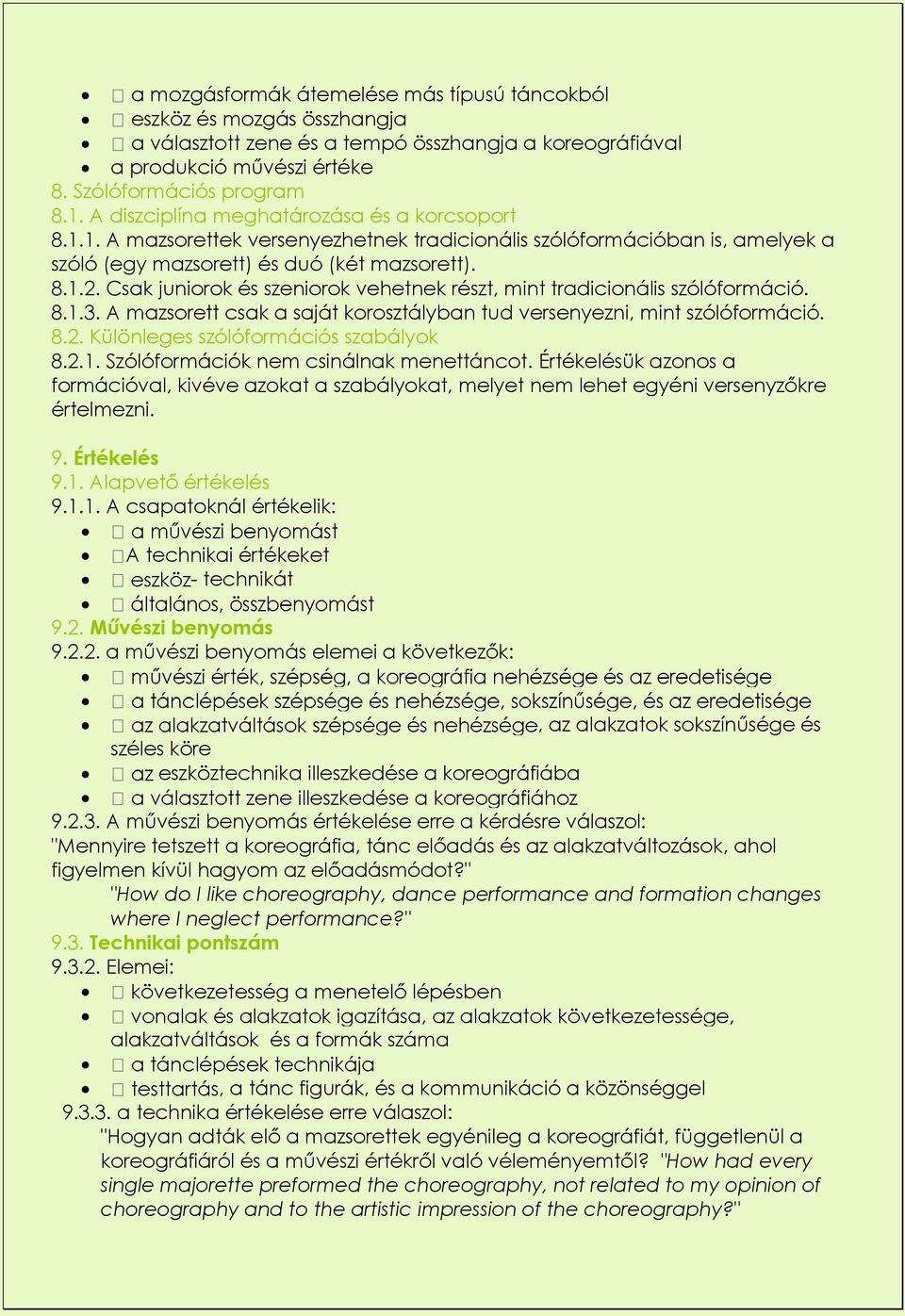 Csak juniorok és szeniorok vehetnek részt, mint tradicionális szólóformáció. 8.1.3. A mazsorett csak a saját korosztályban tud versenyezni, mint szólóformáció. 8.2.