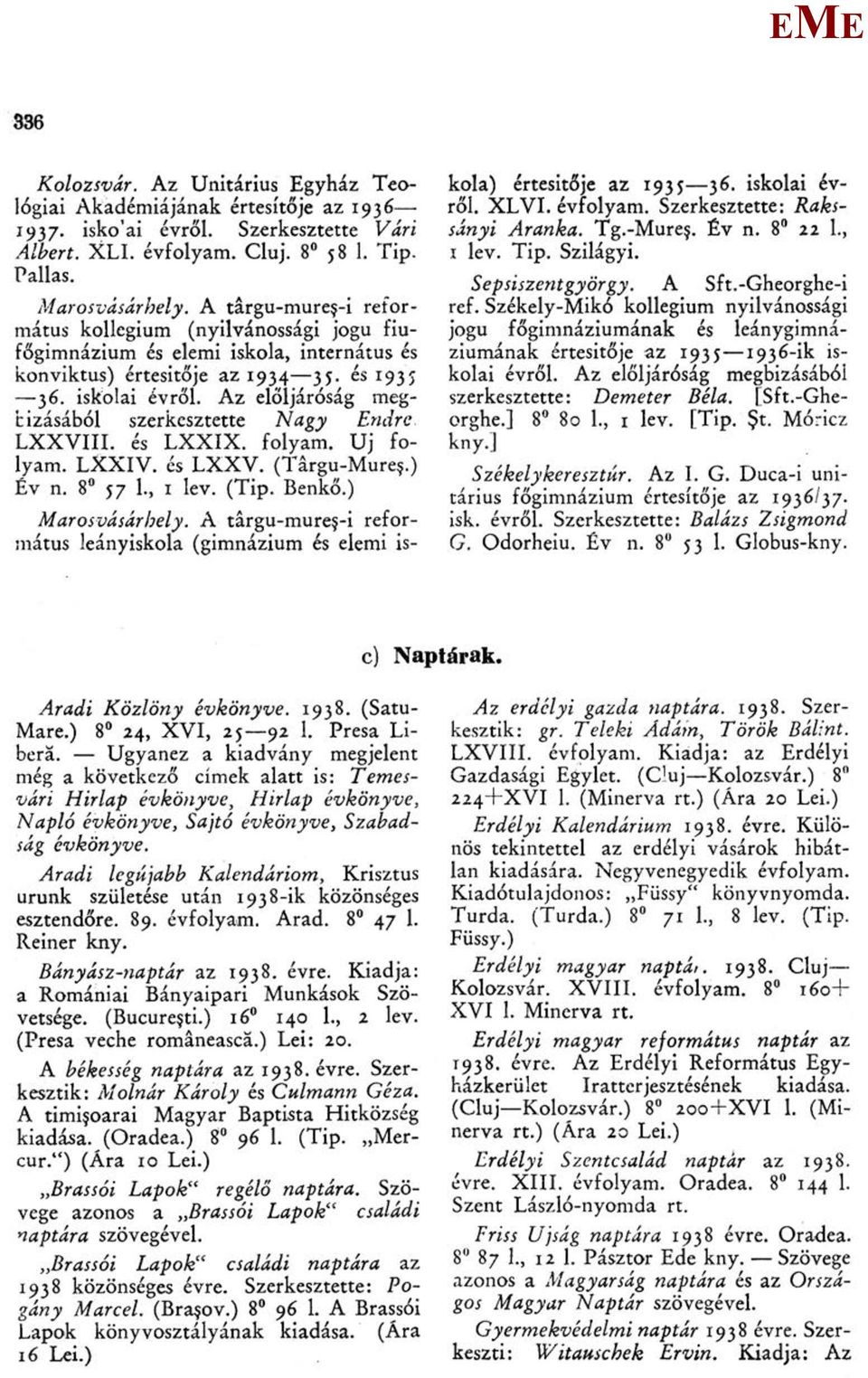 Az elöljáróság megbízásából szerkesztette Nagy ndre. LXXVIII. és LXXIX. folyam. Uj folyam. LXXIV. és LXXV. (Tárgu-ure?.) Év n. 8 57 1., 1 lev. (Tip. Benkő.) arosvásárhely.
