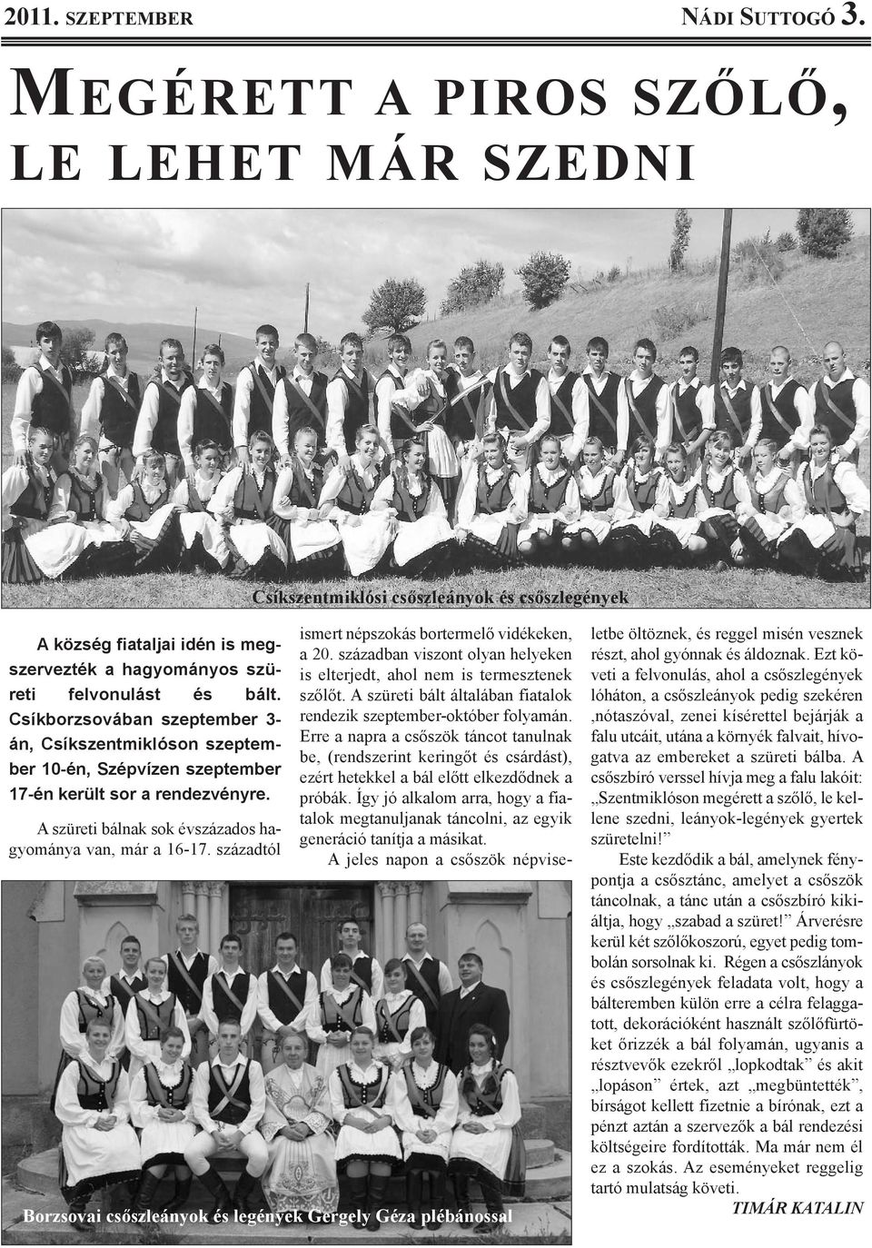 Csíkborzsovában szeptember 3- án, Csíkszentmiklóson szeptember 10-én, Szépvízen szeptember 17-én került sor a rendezvényre. A szüreti bálnak sok évszázados hagyománya van, már a 16-17.