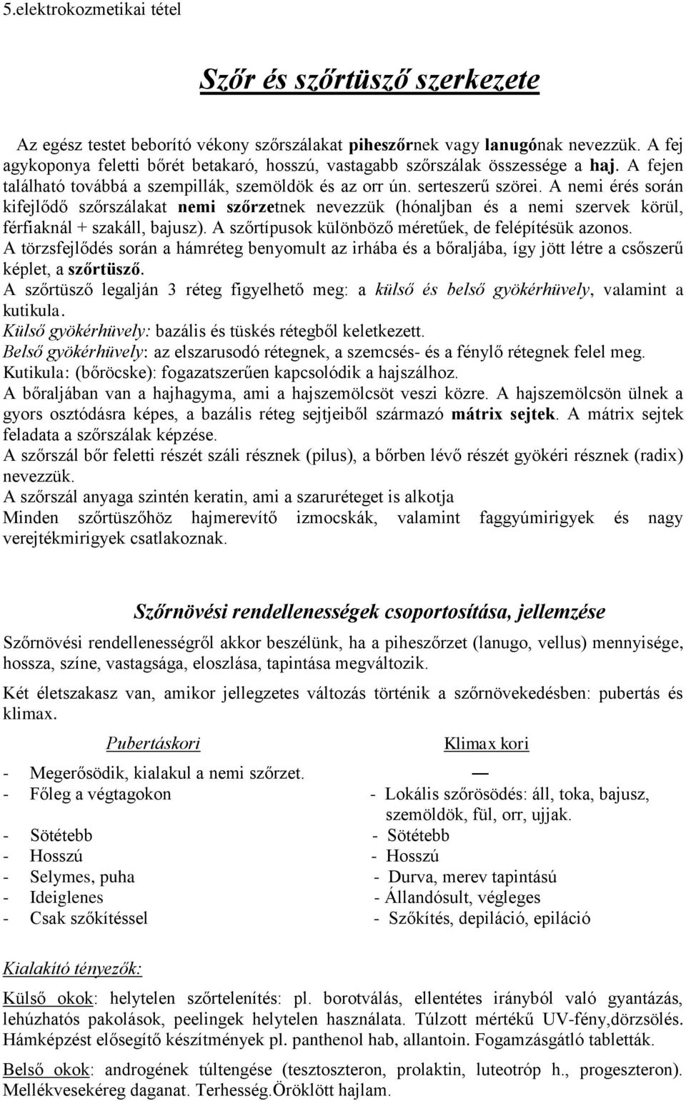 A nemi érés során kifejlődő szőrszálakat nemi szőrzetnek nevezzük (hónaljban és a nemi szervek körül, férfiaknál + szakáll, bajusz). A szőrtípusok különböző méretűek, de felépítésük azonos.