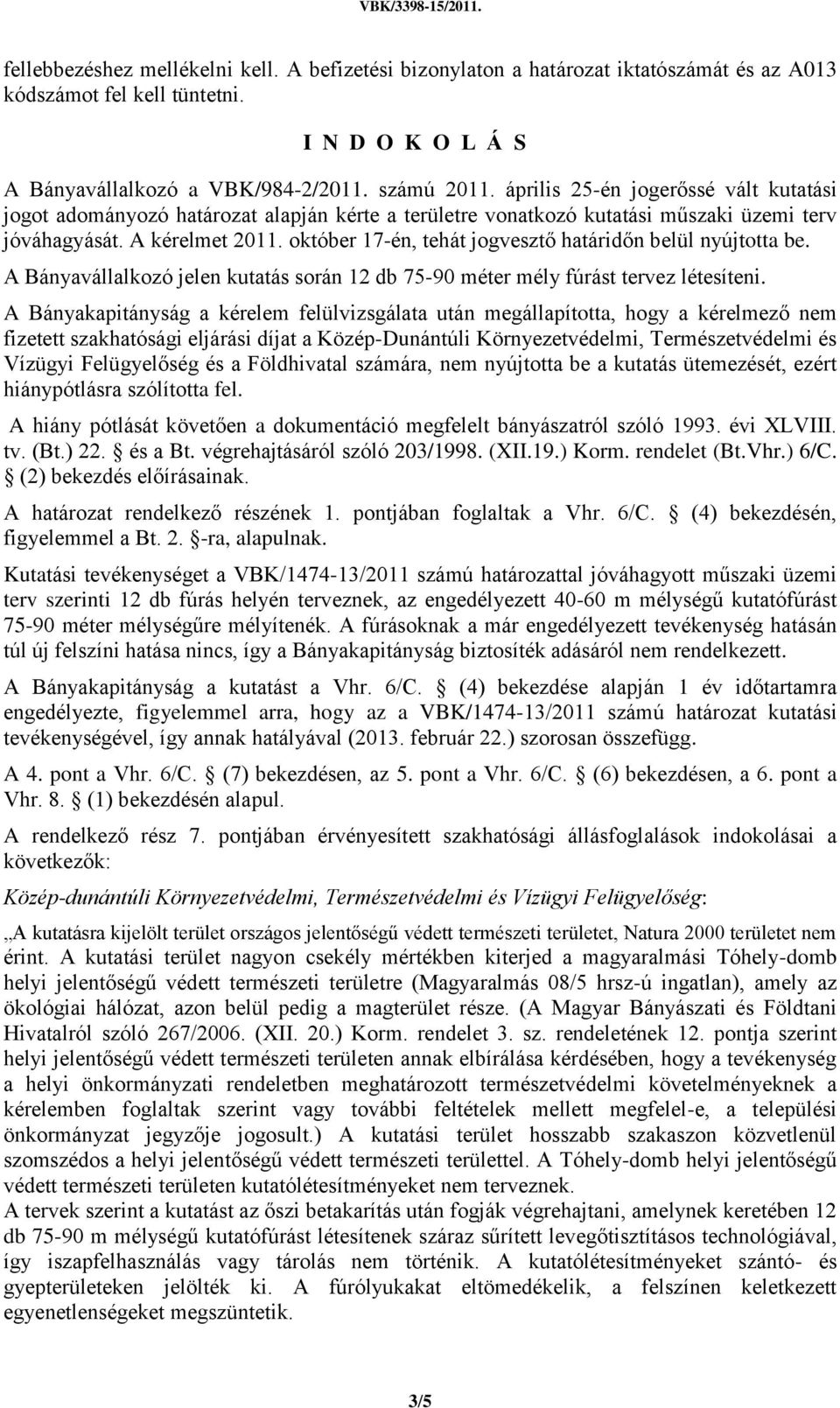 október 17-én, tehát jogvesztő határidőn belül nyújtotta be. A Bányavállalkozó jelen kutatás során 12 db 75-90 méter mély fúrást tervez létesíteni.