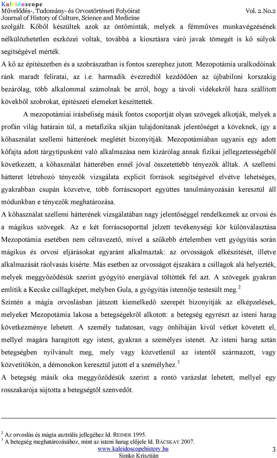 ben és a szobrászatban is fontos szerephez jutott. Mezopotámia uralkodóinak ránk maradt feliratai, az i.e. harmadik évezredtől kezdődően az újbabiloni korszakig bezárólag, több alkalommal számolnak be arról, hogy a távoli vidékekről haza szállított kövekből szobrokat, építészeti elemeket készíttettek.