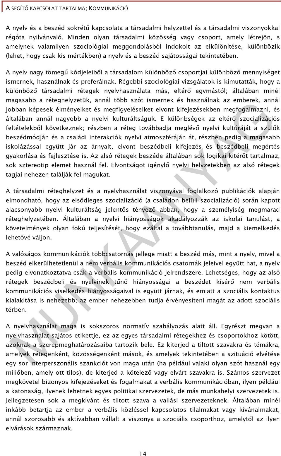 beszéd sajátosságai tekintetében. A nyelv nagy tömegű kódjeleiből a társadalom különböző csoportjai különböző mennyiséget ismernek, használnak és preferálnak.