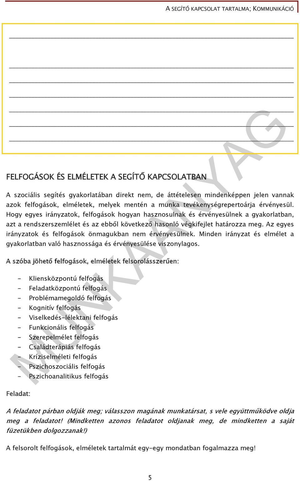 Hogy egyes irányzatok, felfogások hogyan hasznosulnak és érvényesülnek a gyakorlatban, azt a rendszerszemlélet és az ebből következő hasonló végkifejlet határozza meg.