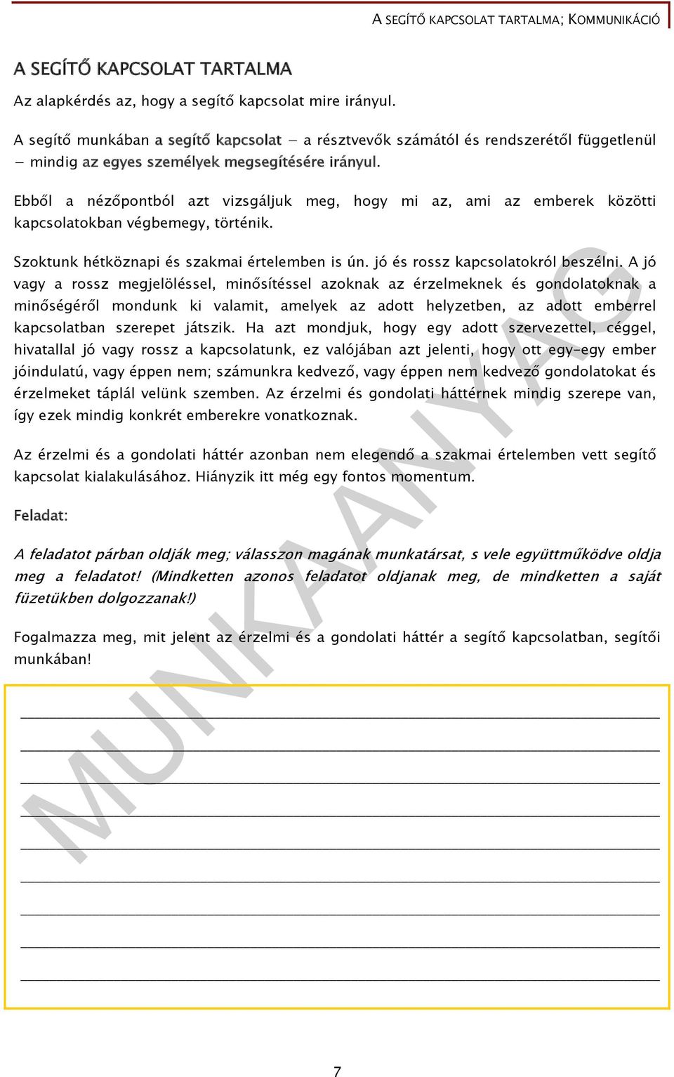 Ebből a nézőpontból azt vizsgáljuk meg, hogy mi az, ami az emberek közötti kapcsolatokban végbemegy, történik. Szoktunk hétköznapi és szakmai értelemben is ún. jó és rossz kapcsolatokról beszélni.