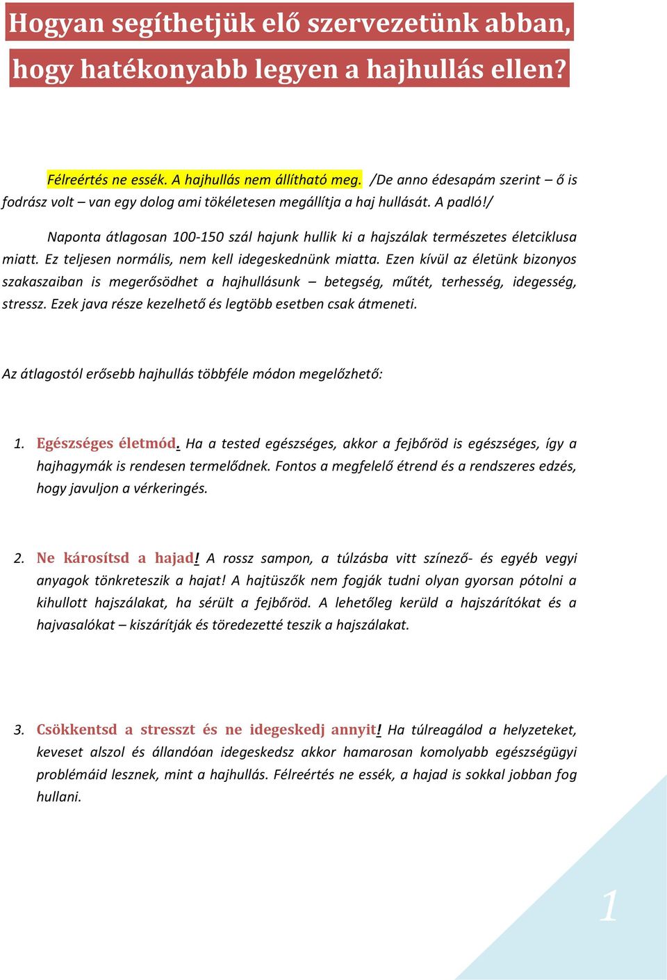 / Naponta átlagosan 100-150 szál hajunk hullik ki a hajszálak természetes életciklusa miatt. Ez teljesen normális, nem kell idegeskednünk miatta.