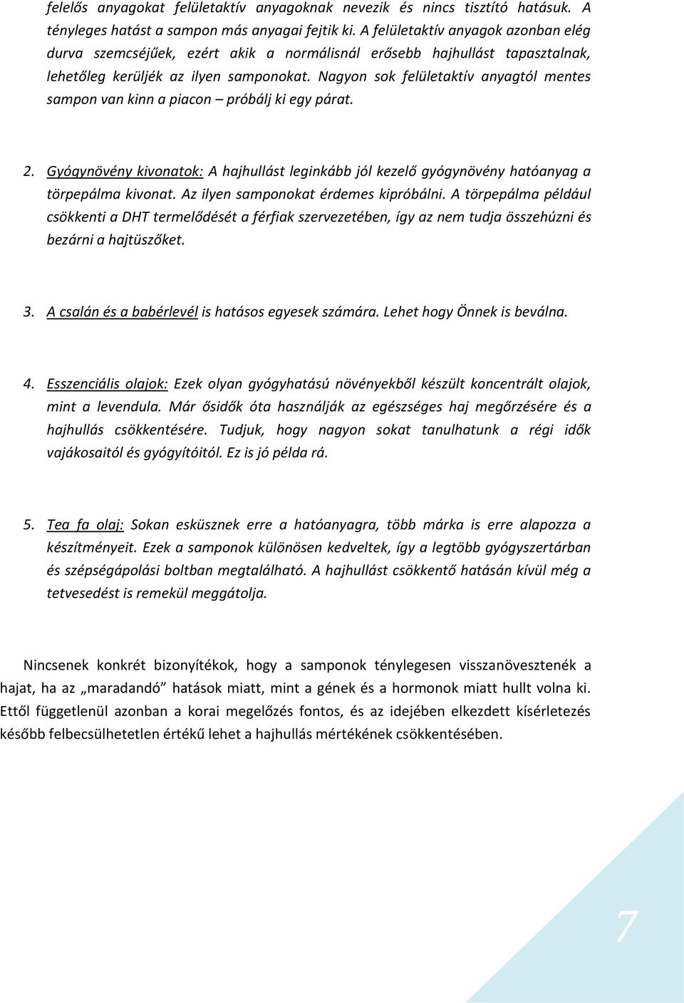 Nagyon sok felületaktív anyagtól mentes sampon van kinn a piacon próbálj ki egy párat. 2. Gyógynövény kivonatok: A hajhullást leginkább jól kezelő gyógynövény hatóanyag a törpepálma kivonat.