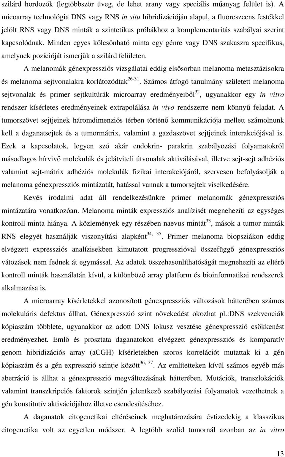 Minden egyes kölcsönható minta egy génre vagy DNS szakaszra specifikus, amelynek pozícióját ismerjük a szilárd felületen.