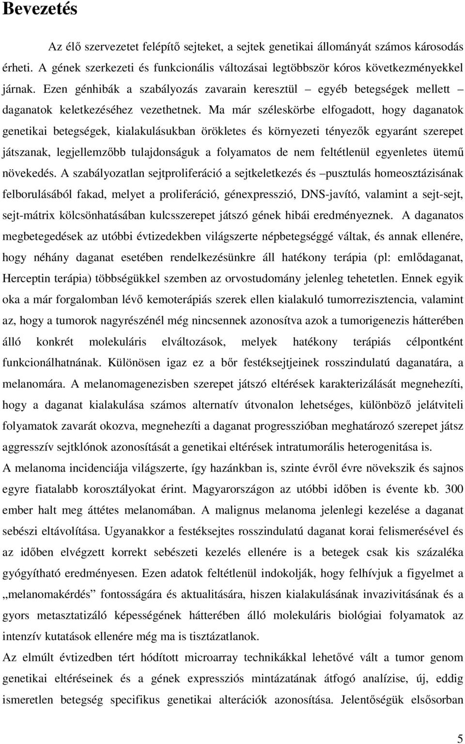 Ma már széleskörbe elfogadott, hogy daganatok genetikai betegségek, kialakulásukban örökletes és környezeti tényezık egyaránt szerepet játszanak, legjellemzıbb tulajdonságuk a folyamatos de nem