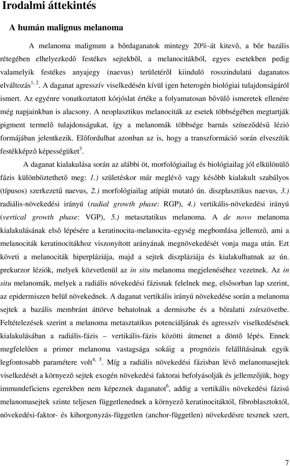 Az egyénre vonatkoztatott kórjóslat értéke a folyamatosan bıvülı ismeretek ellenére még napjainkban is alacsony.