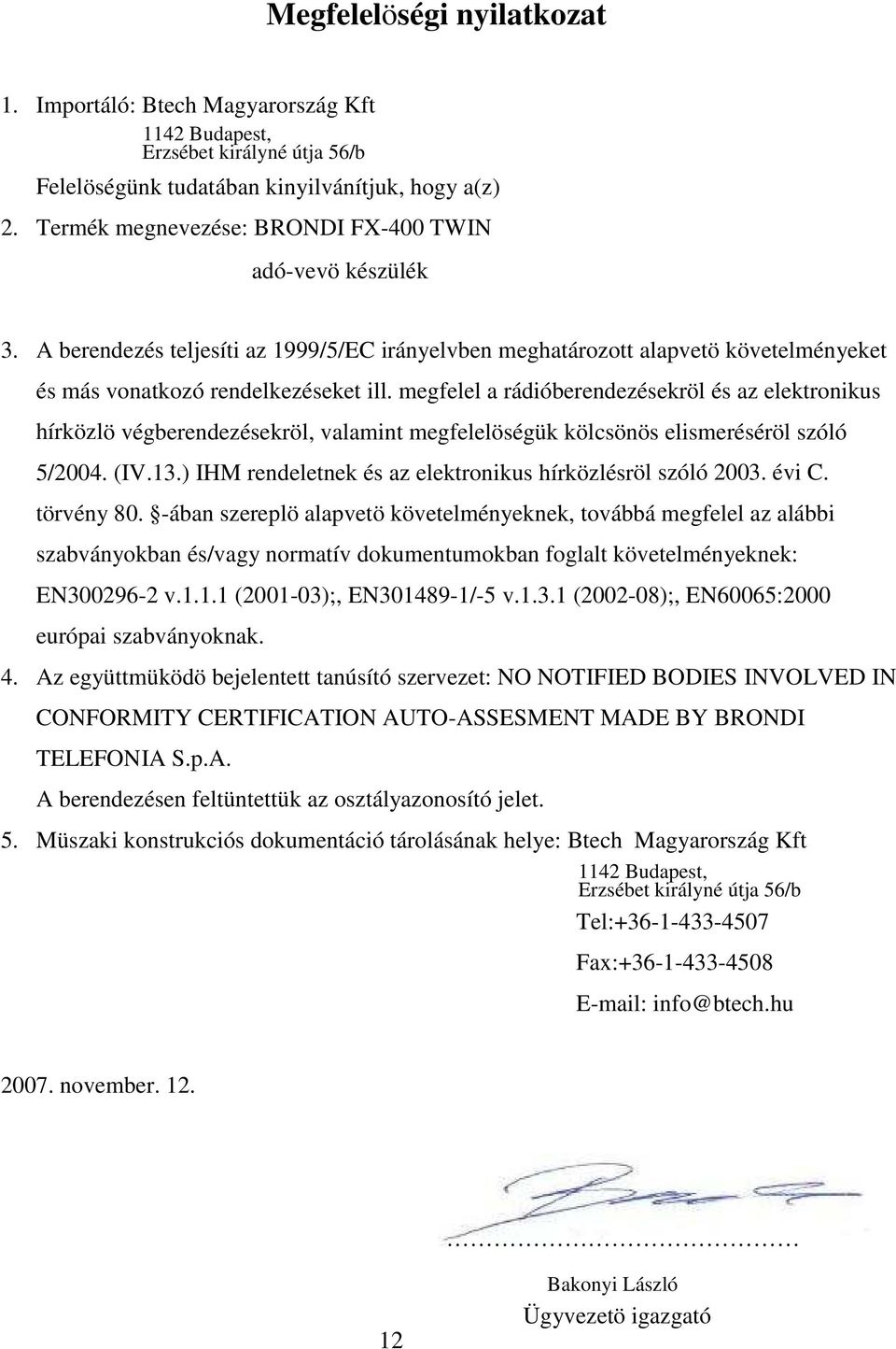 megfelel a rádióberendezésekröl és az elektronikus hírközlö végberendezésekröl, valamint megfelelöségük kölcsönös elismeréséröl szóló 5/2004. (IV.13.