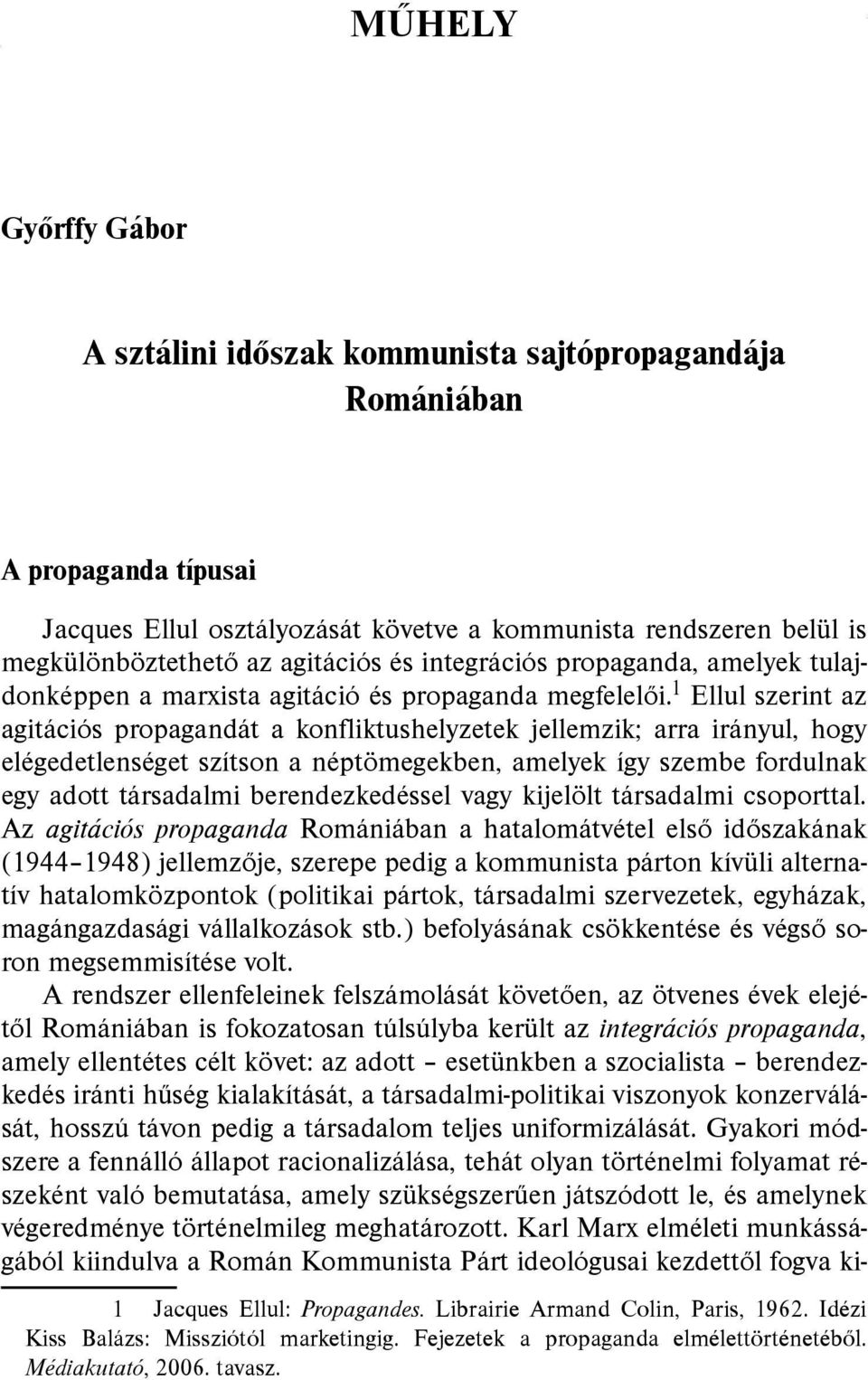 1 Ellul szerint az agitációs propagandát a konfliktushelyzetek jellemzik; arra irányul, hogy elégedetlenséget szítson a néptömegekben, amelyek így szembe fordulnak egy adott társadalmi
