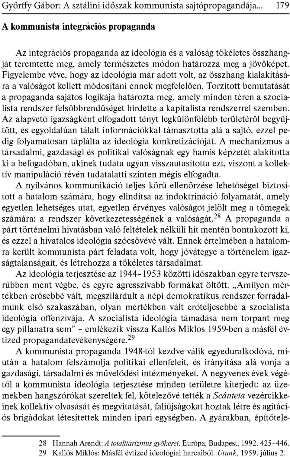 Figyelembe véve, hogy az ideológia már adott volt, az összhang kialakítására a valóságot kellett módosítani ennek megfelelően.