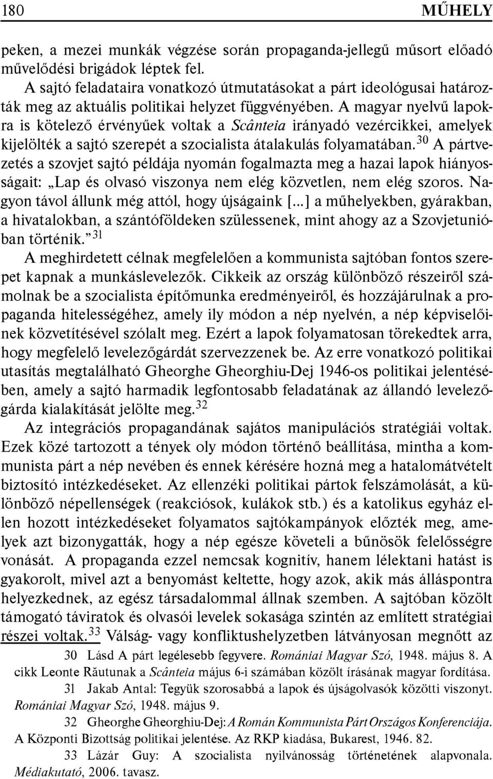A magyar nyelvű lapokra is kötelező érvényűek voltak a Scânteia irányadó vezércikkei, amelyek kijelölték a sajtó szerepét a szocialista átalakulás folyamatában.