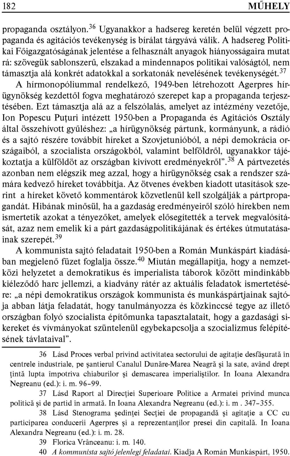 a sorkatonák nevelésének tevékenységét. 37 A hírmonopóliummal rendelkező, 1949-ben létrehozott Agerpres hírügynökség kezdettől fogva meghatározó szerepet kap a propaganda terjesztésében.