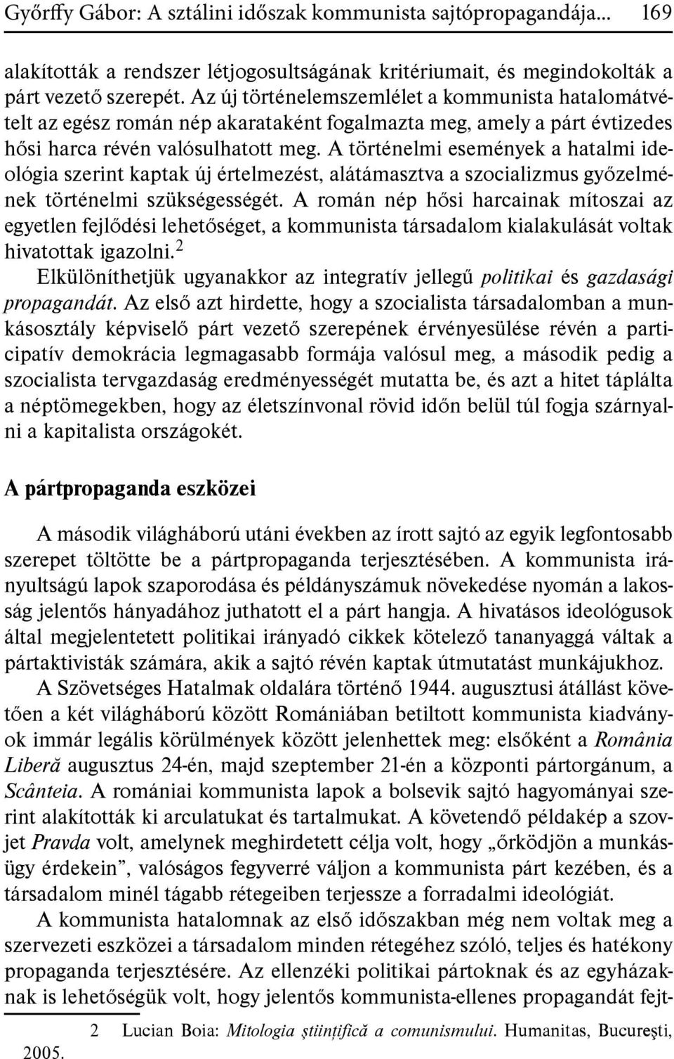 A történelmi események a hatalmi ideológia szerint kaptak új értelmezést, alátámasztva a szocializmus győzelmének történelmi szükségességét.