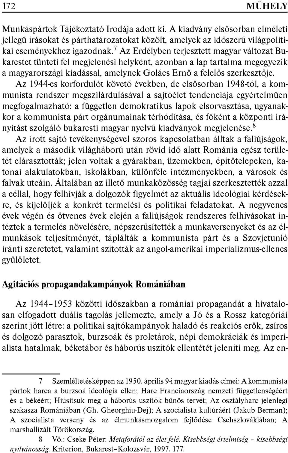 Az 1944-es korfordulót követő években, de elsősorban 1948-tól, a kommunista rendszer megszilárdulásával a sajtóélet tendenciája egyértelműen megfogalmazható: a független demokratikus lapok