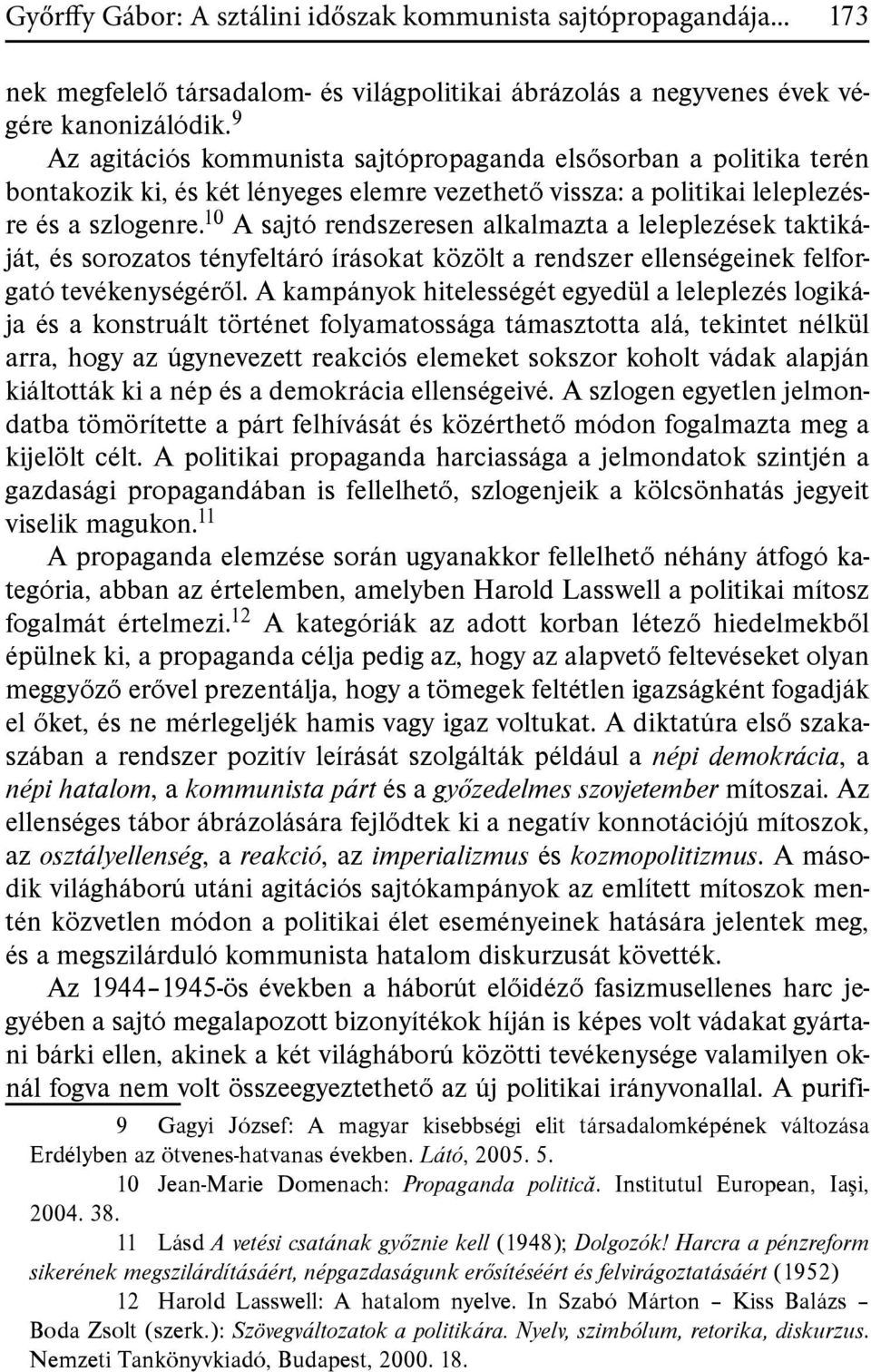 10 A sajtó rendszeresen alkalmazta a leleplezések taktikáját, és sorozatos tényfeltáró írásokat közölt a rendszer ellenségeinek felforgató tevékenységéről.