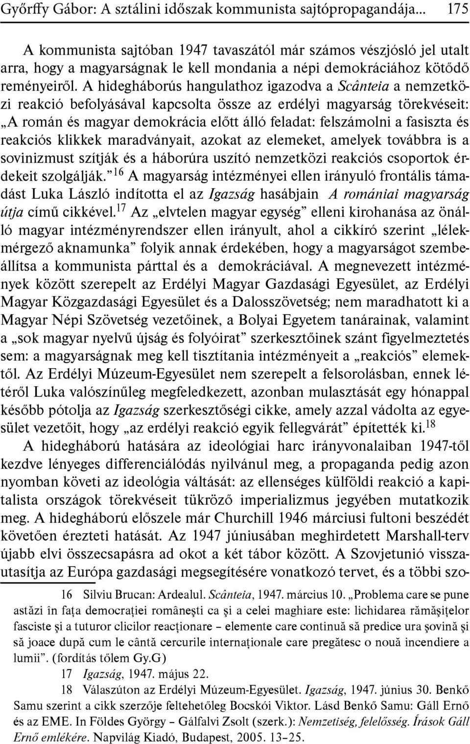 A hidegháborús hangulathoz igazodva a Scânteia a nemzetközi reakció befolyásával kapcsolta össze az erdélyi magyarság törekvéseit: A román és magyar demokrácia előtt álló feladat: felszámolni a