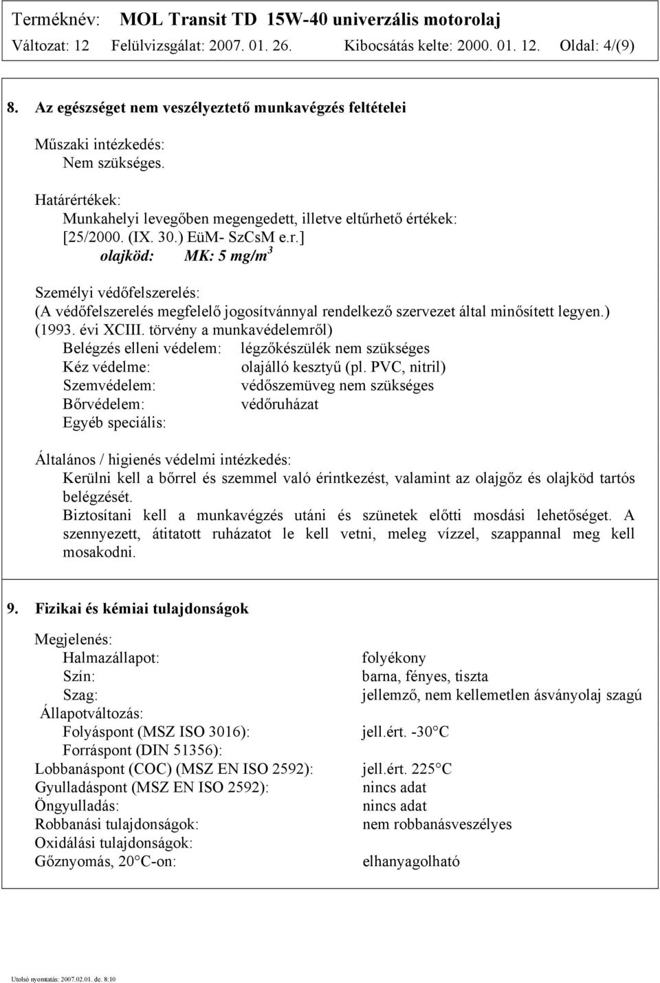 ) (1993. évi XCIII. törvény a munkavédelemről) Belégzés elleni védelem: légzőkészülék nem szükséges Kéz védelme: olajálló kesztyű (pl.