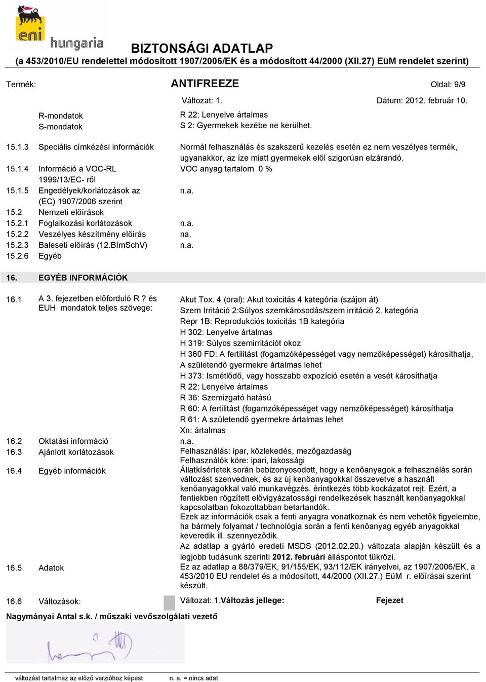 1.5 Engedélyek/korlátozások az (EC) 1907/2006 szerint 15.2 Nemzeti előírások 15.2.1 Foglalkozási korlátozások 15.2.2 Veszélyes készítmény előírás na. 15.2.3 Baleseti előírás (12.BImSchV) 15.2.6 Egyéb 16.