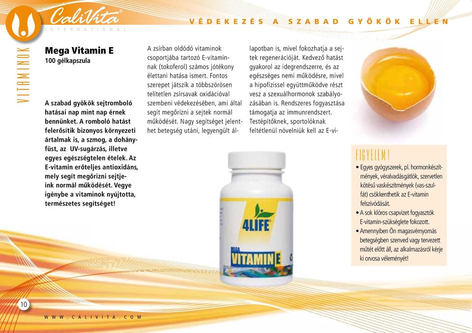 Az E-vitamin erôteljes antioxidáns, mely segít megôrizni sejtjeink normál mûködését. Vegye igénybe a vitaminok nyújtotta, természetes segítséget!