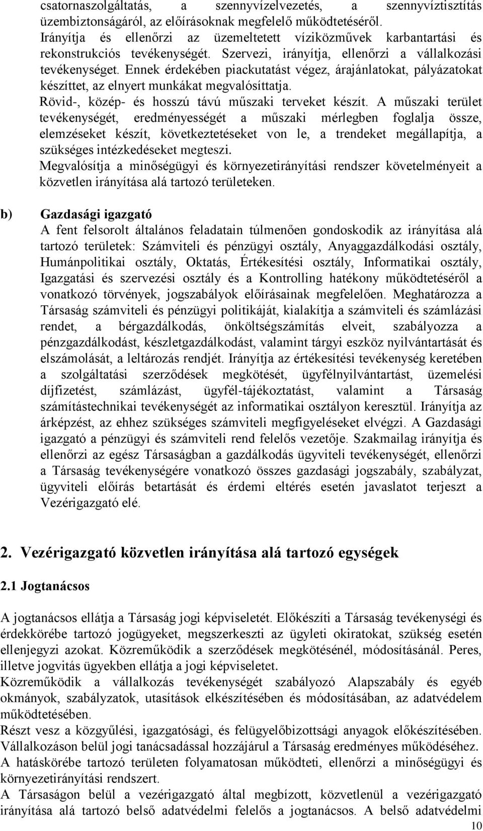 Ennek érdekében piackutatást végez, árajánlatokat, pályázatokat készíttet, az elnyert munkákat megvalósíttatja. Rövid-, közép- és hosszú távú műszaki terveket készít.