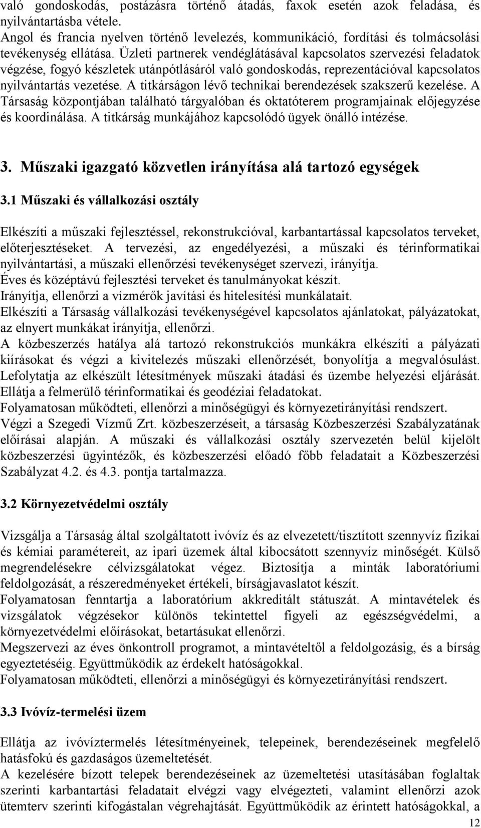 Üzleti partnerek vendéglátásával kapcsolatos szervezési feladatok végzése, fogyó készletek utánpótlásáról való gondoskodás, reprezentációval kapcsolatos nyilvántartás vezetése.