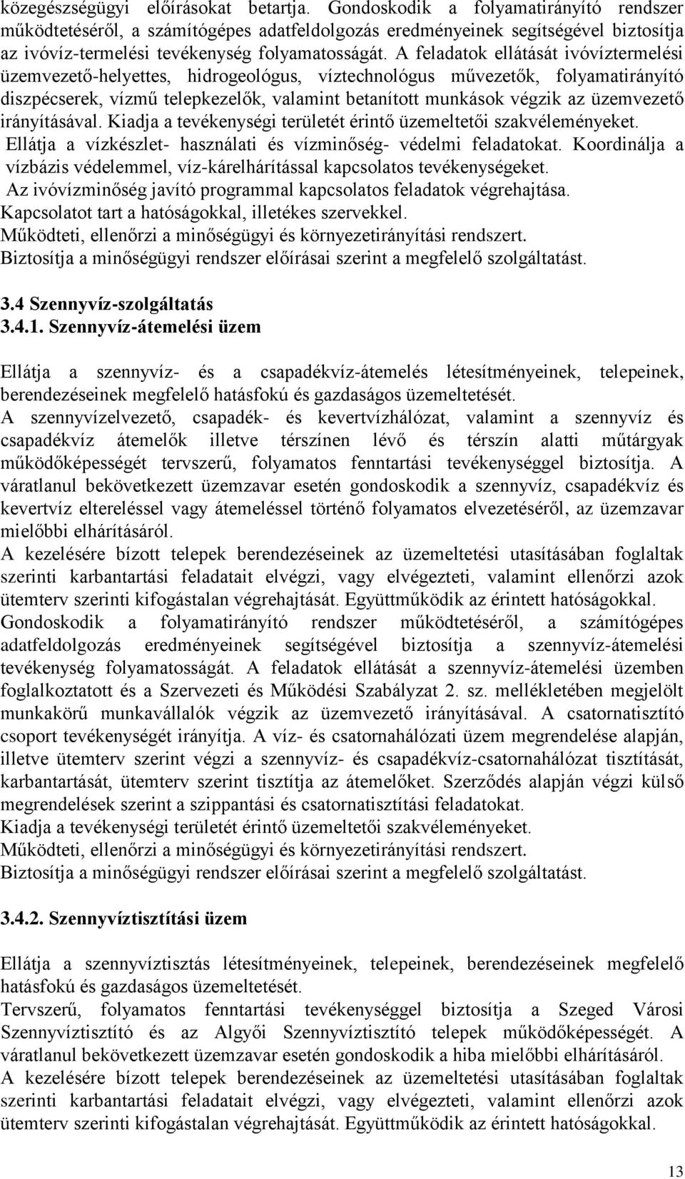 A feladatok ellátását ivóvíztermelési üzemvezető-helyettes, hidrogeológus, víztechnológus művezetők, folyamatirányító diszpécserek, vízmű telepkezelők, valamint betanított munkások végzik az